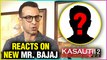 Ronit Roy REACTS On New Mr. Bajaj In Kasautii Zindagii Kay 2