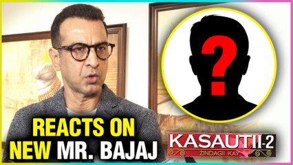 Ronit Roy REACTS On New Mr. Bajaj In Kasautii Zindagii Kay 2