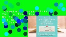 Complete acces  Fifty Things That Aren't My Fault: Essays from the Grown-Up Years by Cathy