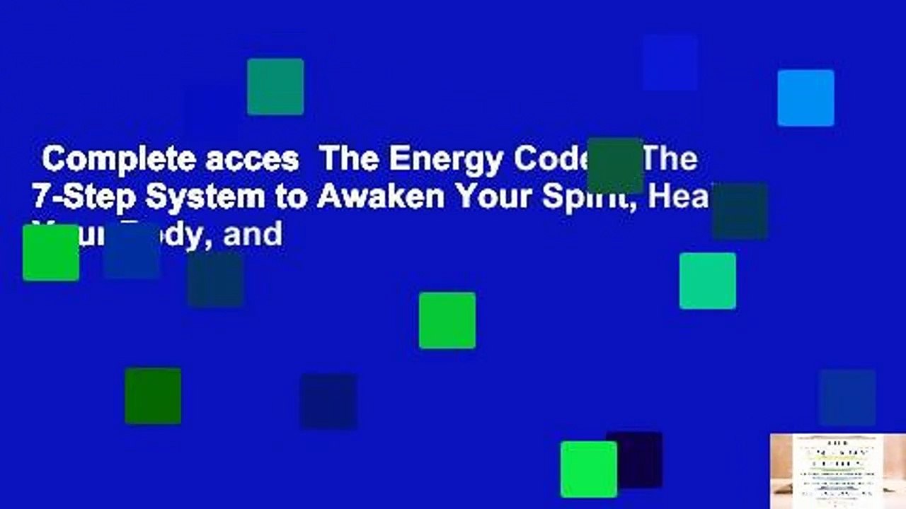 Complete acces  The Energy Codes: The 7-Step System to Awaken Your Spirit, Heal Your Body, and