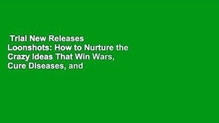 Trial New Releases  Loonshots: How to Nurture the Crazy Ideas That Win Wars, Cure Diseases, and