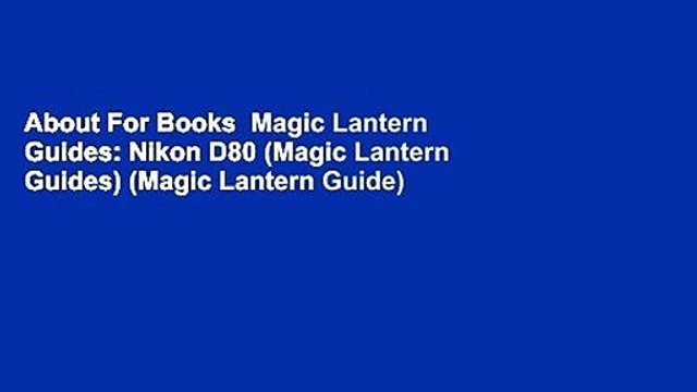 About For Books Magic Lantern Guides: Nikon D80 (Magic Lantern Guides) (Magic Lantern Guide)