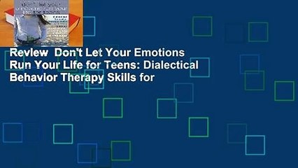 Review  Don't Let Your Emotions Run Your Life for Teens: Dialectical Behavior Therapy Skills for