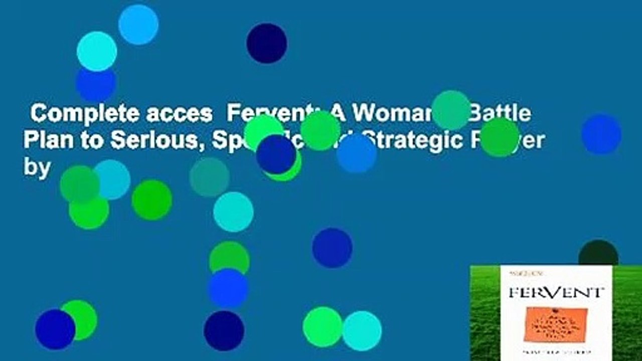 Complete acces  Fervent: A Woman's Battle Plan to Serious, Specific and Strategic Prayer by