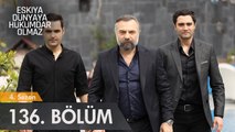 Eşkıya Dünyaya Hükümdar Olmaz 136. Bölüm