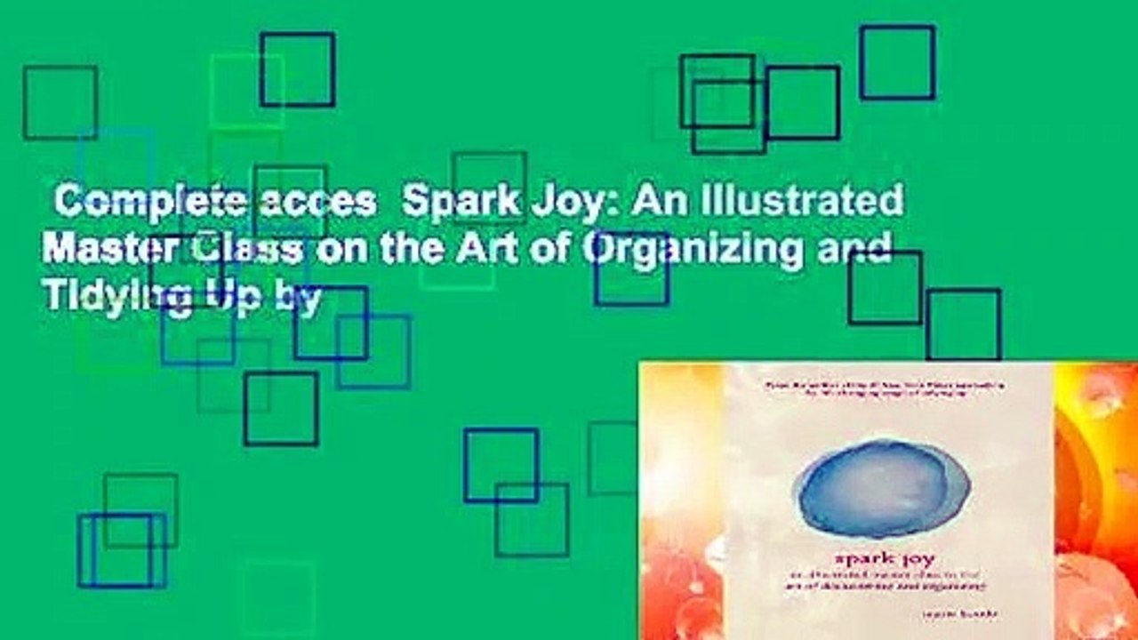 Complete acces  Spark Joy: An Illustrated Master Class on the Art of Organizing and Tidying Up by