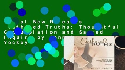 Trial New Releases  Gathered Truths: Thoughtful Contemplation and Sacred Inquiry by Jennifer Yockey