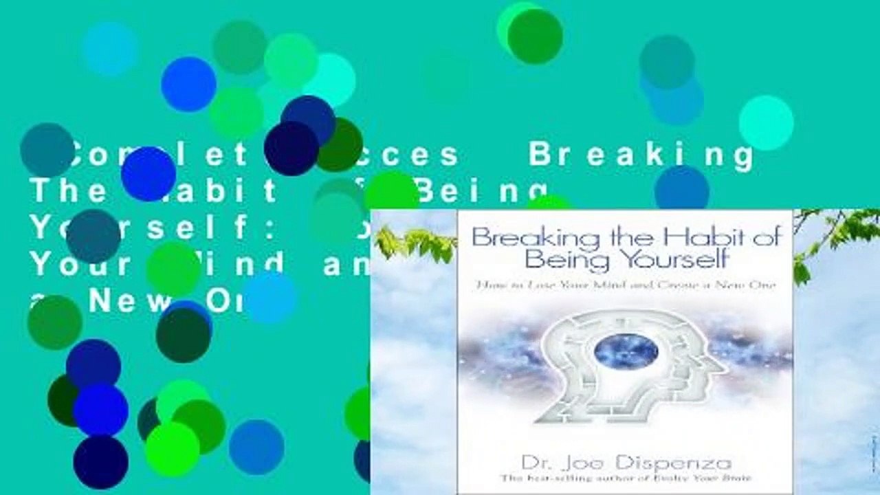 Complete acces  Breaking The Habit of Being Yourself: How to Lose Your Mind and Create a New One
