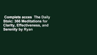 Complete acces  The Daily Stoic: 366 Meditations for Clarity, Effectiveness, and Serenity by Ryan