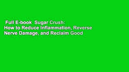 Full E-book  Sugar Crush: How to Reduce Inflammation, Reverse Nerve Damage, and Reclaim Good