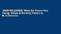 [NEW RELEASES]  When the Church Was Young: Voices of the Early Fathers by M. d Ambrosio