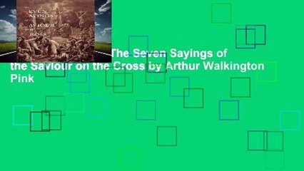 [MOST WISHED]  The Seven Sayings of the Saviour on the Cross by Arthur Walkington Pink