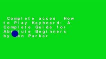 Complete acces  How to Play Keyboard: A Complete Guide for Absolute Beginners by Ben Parker