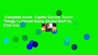 Complete acces  Capital Gaines: Smart Things I Learned Doing Stupid Stuff by Chip Gaines