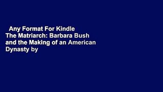 Any Format For Kindle  The Matriarch: Barbara Bush and the Making of an American Dynasty by