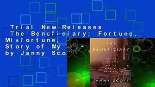 Trial New Releases  The Beneficiary: Fortune, Misfortune, and the Story of My Father by Janny Scott