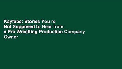 Kayfabe: Stories You re Not Supposed to Hear from a Pro Wrestling Production Company Owner