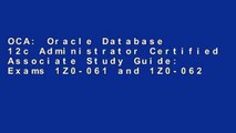 OCA: Oracle Database 12c Administrator Certified Associate Study Guide: Exams 1Z0-061 and 1Z0-062