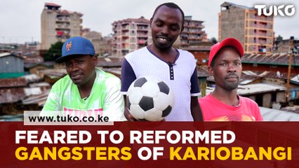 Feared to reformed Gangsters of Kariobangi