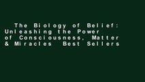The Biology of Belief: Unleashing the Power of Consciousness, Matter & Miracles  Best Sellers