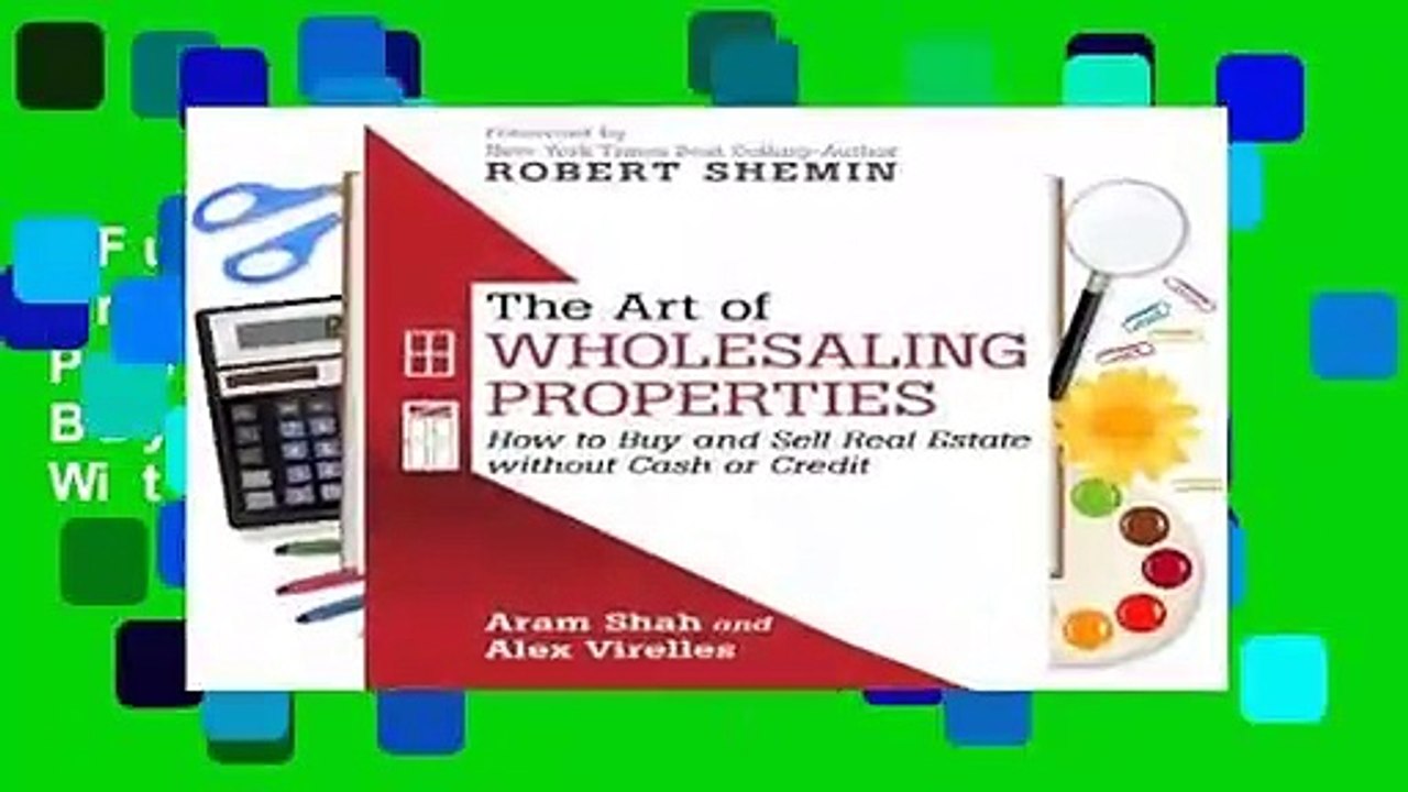 Full version  The Art of Wholesaling Properties: How to Buy and Sell Real Estate Without Cash or