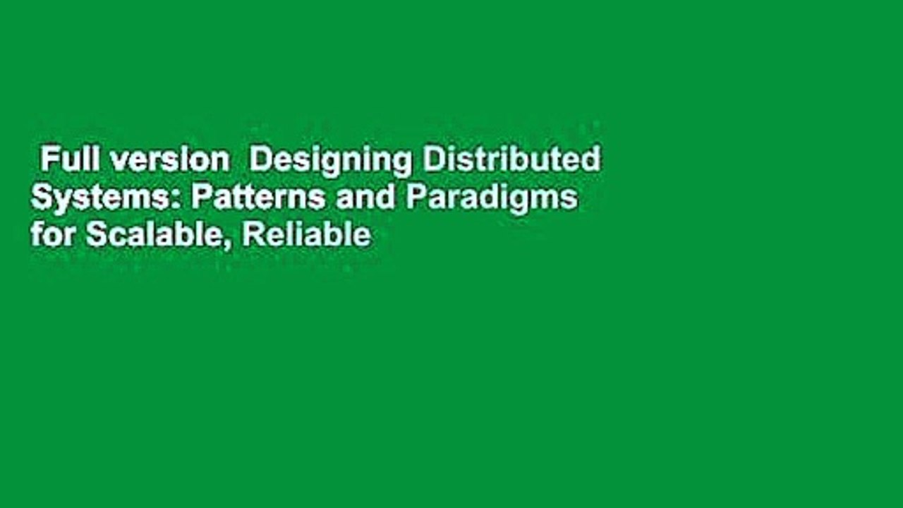 Full version  Designing Distributed Systems: Patterns and Paradigms for Scalable, Reliable
