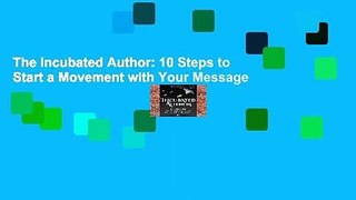 The Incubated Author: 10 Steps to Start a Movement with Your Message