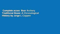 Complete acces  Bear Archery Traditional Bows: A Chronological History by Jorge L Coppen