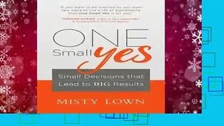 One Small Yes: Small Decisions that Lead to Big Results