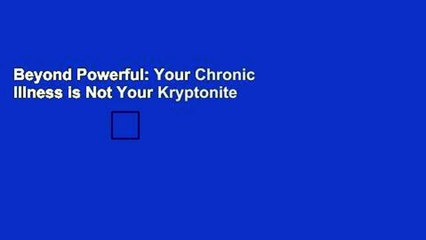 Beyond Powerful: Your Chronic Illness is Not Your Kryptonite