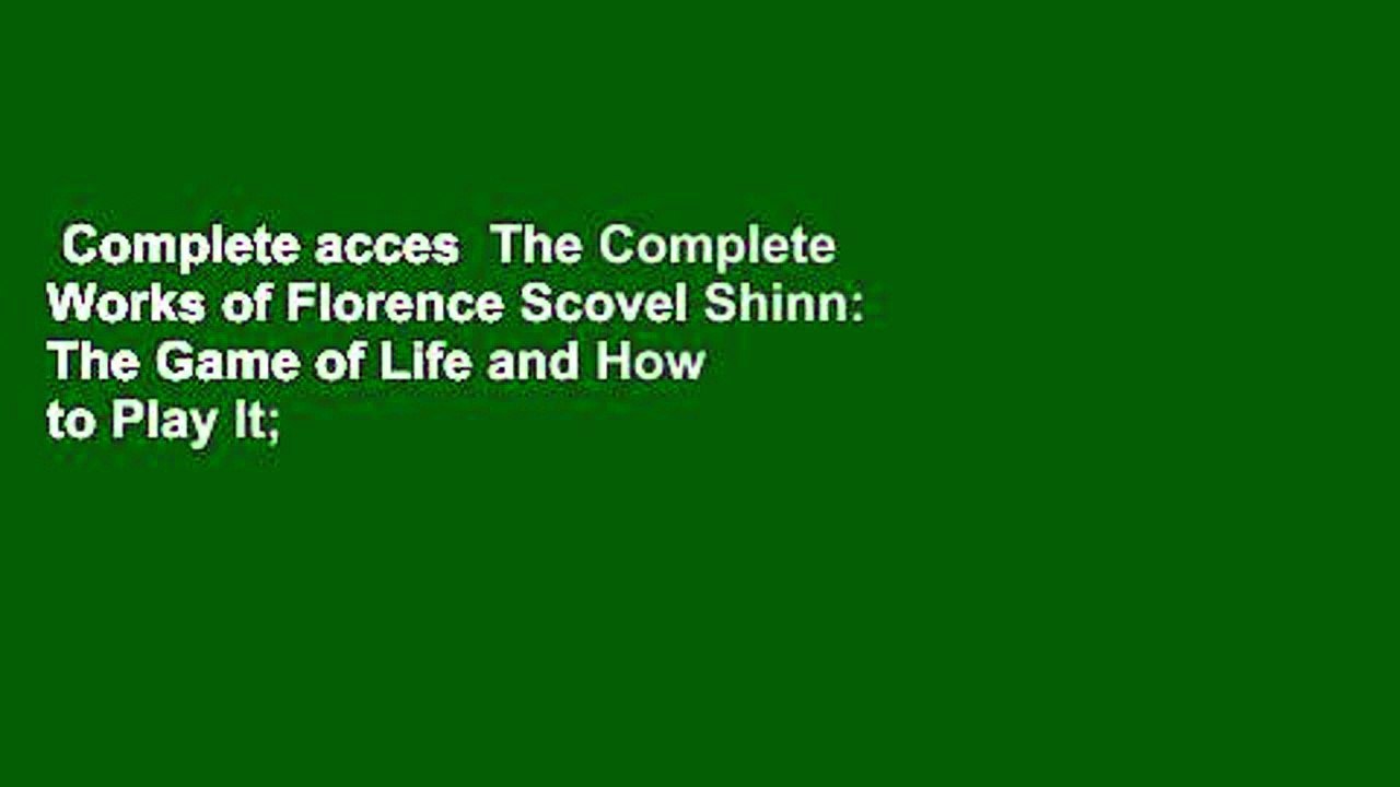 Complete acces  The Complete Works of Florence Scovel Shinn: The Game of Life and How to Play It;
