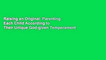 Raising an Original: Parenting Each Child According to Their Unique God-given Temperament