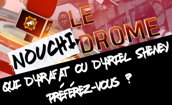 Nouchidrome : Qui d'Arafat ou d'Ariel Sheney préférez-vos ?