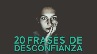 20 Frases de Desconfianza  | Una emoción próxima al miedo