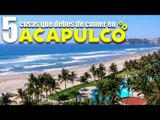 ¿Vas a ACAPULCO? ¡Deberías COMER ESTO!