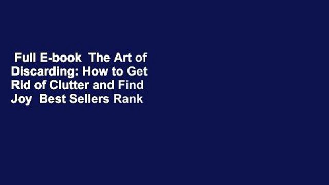 Full E-book The Art of Discarding: How to Get Rid of Clutter and Find Joy Best Sellers Rank : #3