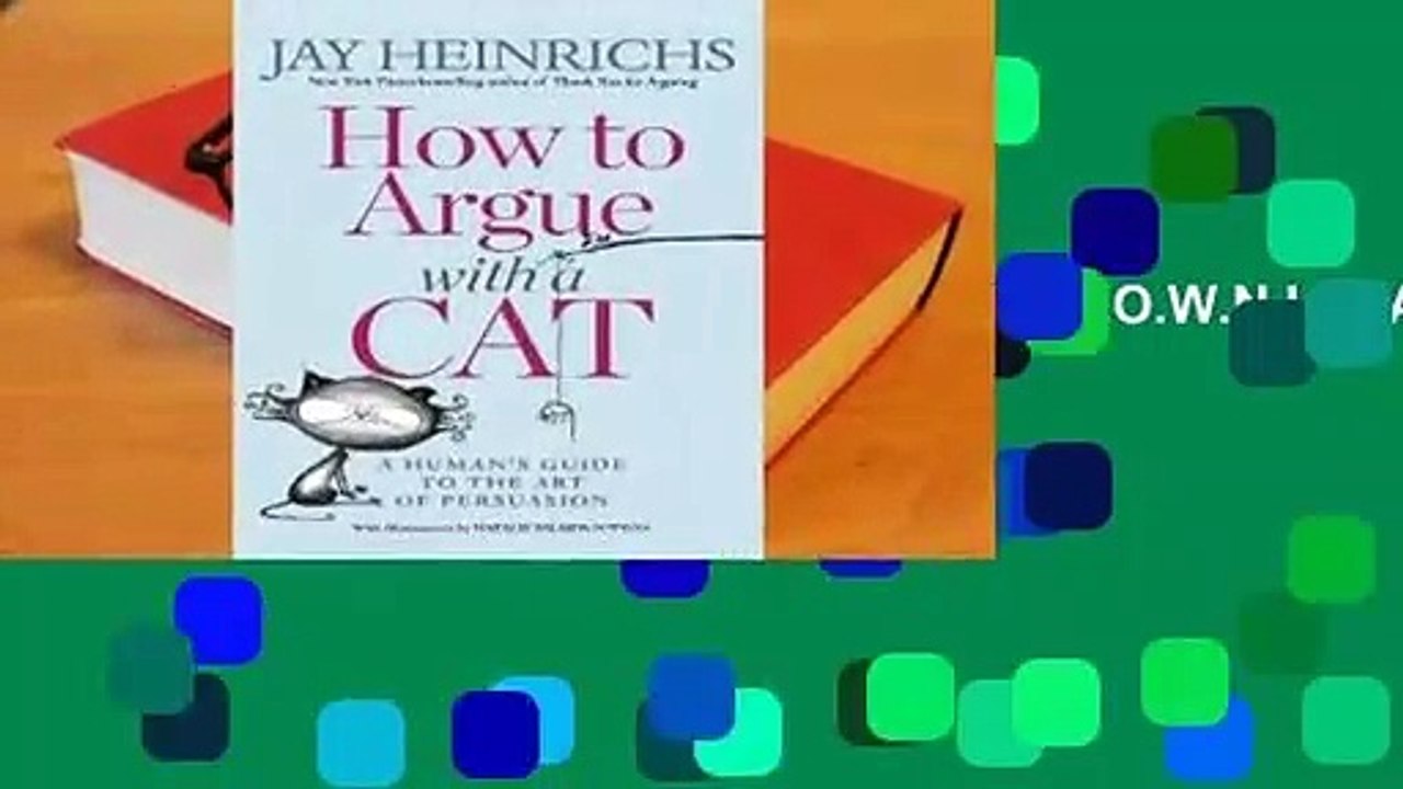 R.E.A.D How to Argue With A Cat: A Human's Guide to the Art of Persuasion D.O.W.N.L.O.A.D