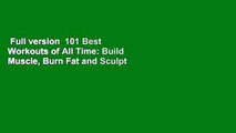 Full version  101 Best Workouts of All Time: Build Muscle, Burn Fat and Sculpt Your Best Body
