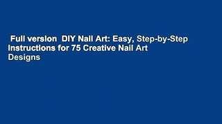Full version  DIY Nail Art: Easy, Step-by-Step Instructions for 75 Creative Nail Art Designs