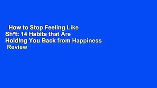 How to Stop Feeling Like Sh*t: 14 Habits that Are Holding You Back from Happiness  Review