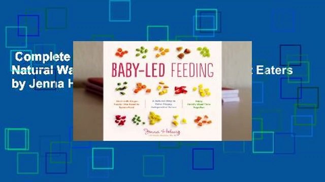 Complete acces Baby-Led Feeding: A Natural Way to Raise Happy, Independent Eaters by Jenna Helwig
