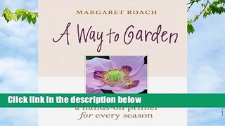 Full E-book  A Way to Garden: A Primer for Gardening Life by Margaret Roach