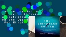 Online The Shipwreck Hunter: A Lifetime of Extraordinary Discoveries on the Ocean Floor  For Kindle