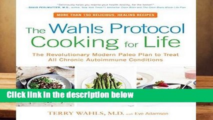 R.E.A.D The Wahls Protocol Cooking for Life The Revolutionary Modern Paleo Plan to Treat All