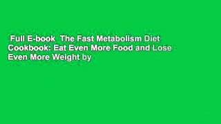 Full E-book  The Fast Metabolism Diet Cookbook: Eat Even More Food and Lose Even More Weight by