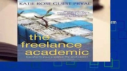 Full E-book  The Freelance Academic: Transform Your Creative Life and Career Complete