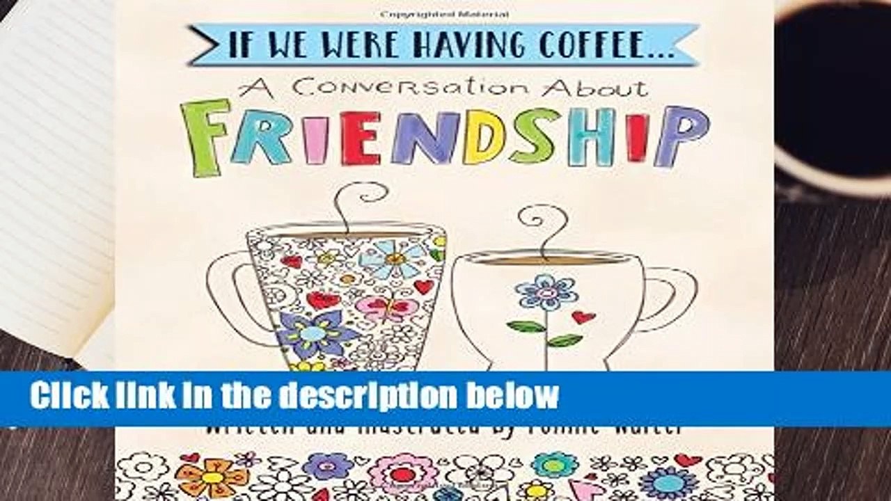 R.E.A.D If We Were Having Coffee... a Conversation about Friendship D.O.W.N.L.O.A.D