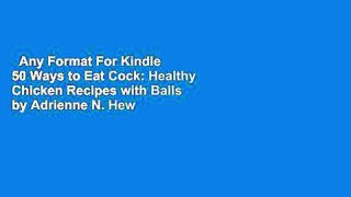 Any Format For Kindle  50 Ways to Eat Cock: Healthy Chicken Recipes with Balls by Adrienne N. Hew