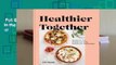 Full E-book  Healthier Together: Get in the Kitchen with Your Partner, Friends, or