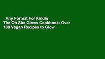 Any Format For Kindle  The Oh She Glows Cookbook: Over 100 Vegan Recipes to Glow from the Inside